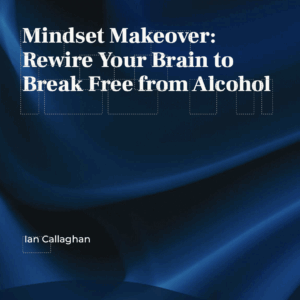 Mindset Makeover: Rewire Your Brain to Break Free from Alcohol