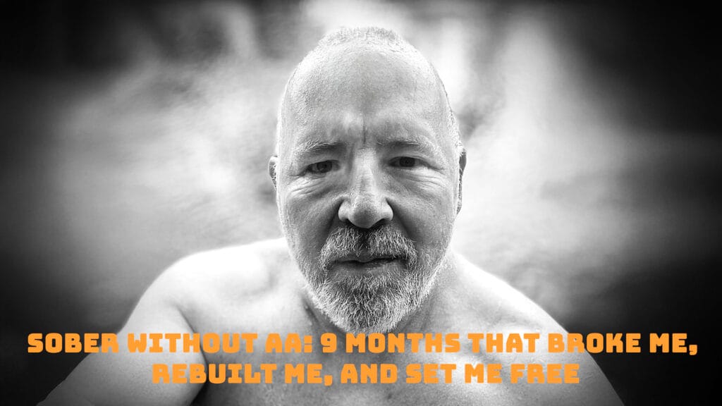 Sober Without AA: 9 Months That Broke Me, Rebuilt Me, and Set Me Free